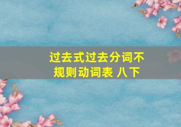 过去式过去分词不规则动词表 八下